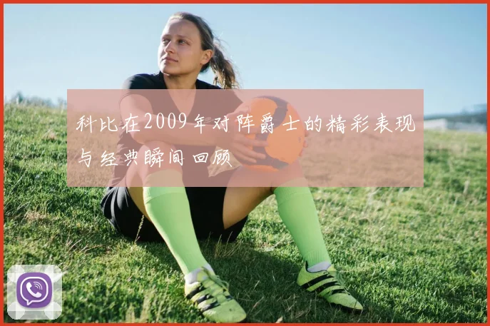 科比在2009年对阵爵士的精彩表现与经典瞬间回顾